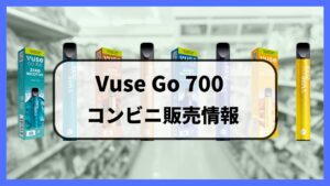 Vuse Go 700(ビューズゴー)コンビニ販売情報